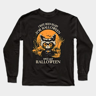 I Have Been Ready For Halloween Since Last Halloween Long Sleeve T-Shirt